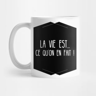 Life is what we do with !!! French motivation Mug